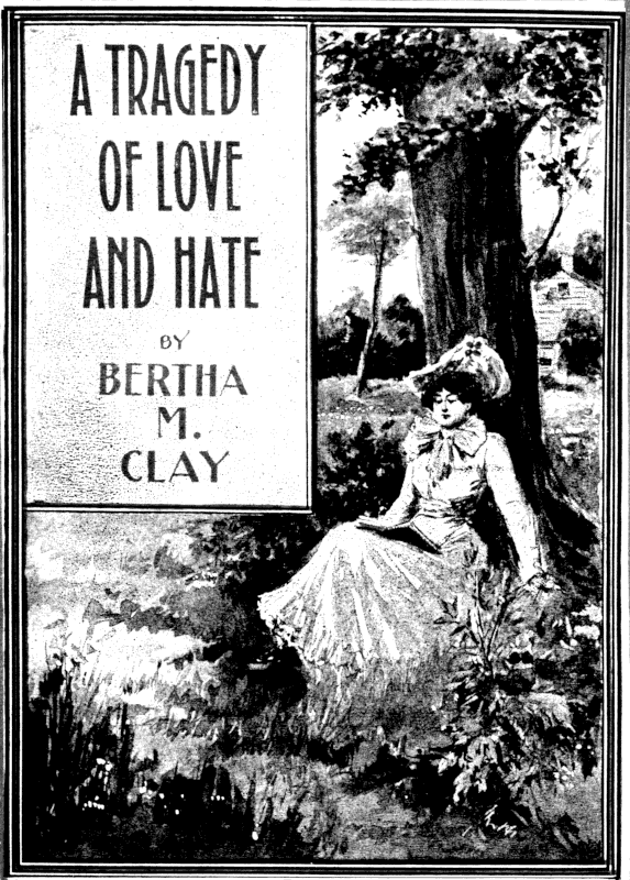 A TRAGEDY OF LOVE AND HATE
    BY
    BERTHA M. CLAY