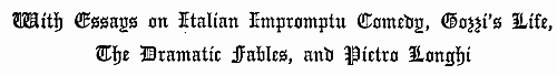 With Essays on Italian Impromptu Comedy, Gozzi's Life,
The Dramatic Fables, and Pietro Longhi