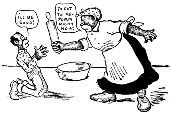 I'D RUTHER BE MARRIED TO A WOMAN WHO WAS REFORMIN'
THINGS OUTSIDE DE HOUSE DAN IN HIT.