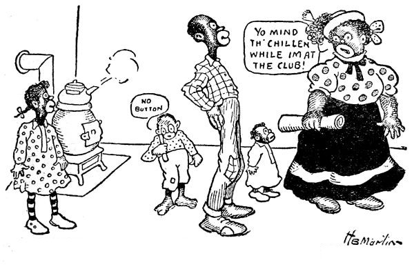 AN' DAT WOMEN'S CLUBS IS DE CAUSE OF ALL DE PO' LITTLE
NEGLECTED CHILLEN.