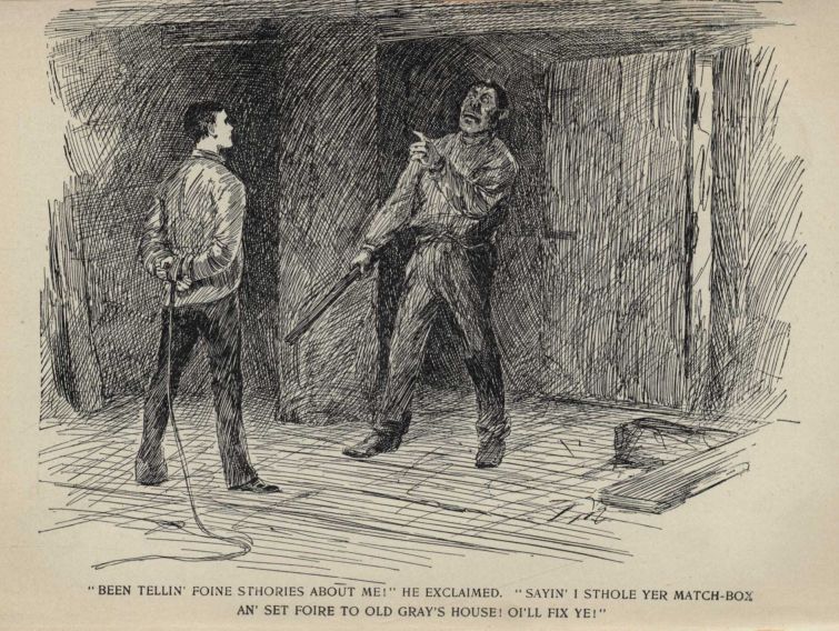 "BEEN TELLIN' FOINE STHORIES ABOUT ME!" HE EXCLAIMED. "SAYIN' I STHOLE YER MATCH-BOX AN' SET FOIRE TO OLD GRAY'S HOUSE! OI'LL FIX YE!"