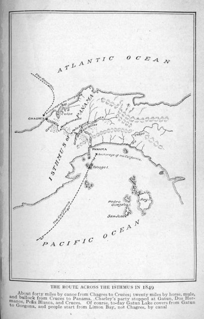 The route across the isthmus in 1849.  About forty miles by canoe from Chagres to Cruces; twenty miles by horse, mule, and bullock from Cruces to Panama.  Charley's party stopped at Gatun, Dos Hermanos, PeÃ±a Blanca, and Cruces.  Of course, to-day Gatun Lake covers from Gatun to Gorgona, and people start from Limon Bay, not Chagres, by canal