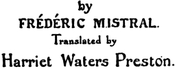 by

FRÉDÉRIC MISTRAL.

Translated by

Harriet Waters Preston.