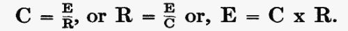 C = E/R, or R = E/C or, E = C Ã R.