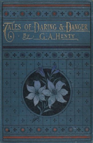 Tales of Daring and Danger by G.A. Henty