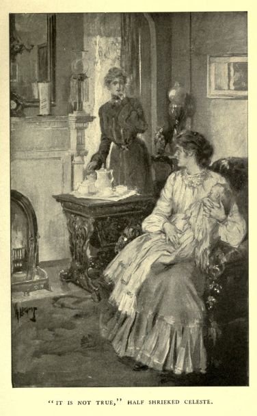 "IT IS NOT TRUE, HALF SHRIEKED CELESTE.