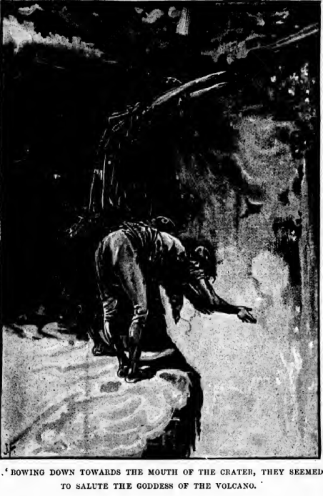 'BOWING DOWN TOWARDS THE MOUTH OF THE CRATER, THEY SEEMED
TO SALUTE THE GODDESS OF THE VOLCANO.'