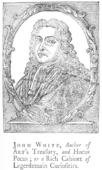 John White, an English writer on magic and kindred arts
in the early part of the eighteenth century. Only portrait in existence
and published for the first time since his book was issued in 1715. From
the Harry Houdini Collection.