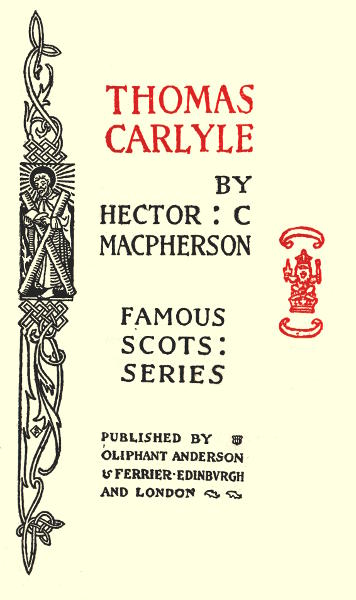 THOMAS
CARLYLE

BY
HECTOR: C
MACPHERSON

FAMOUS
SCOTS:
SERIES

PUBLISHED BY
OLIPHANT ANDERSON
& FERRIER Â· EDINBURGH
AND LONDON