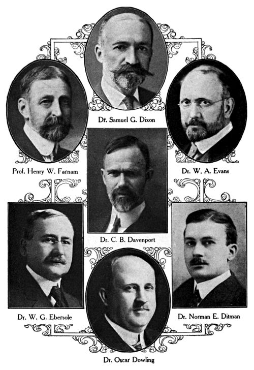 Dr. Samuel G. Dixon,
Prof. Henry W. Farnam,
Dr. W. A. Evans,
Dr. C. B. Davenport,
Dr. W. G. Ebersole,
Dr. Norman E. Ditman,
Dr. Oscar Dowling