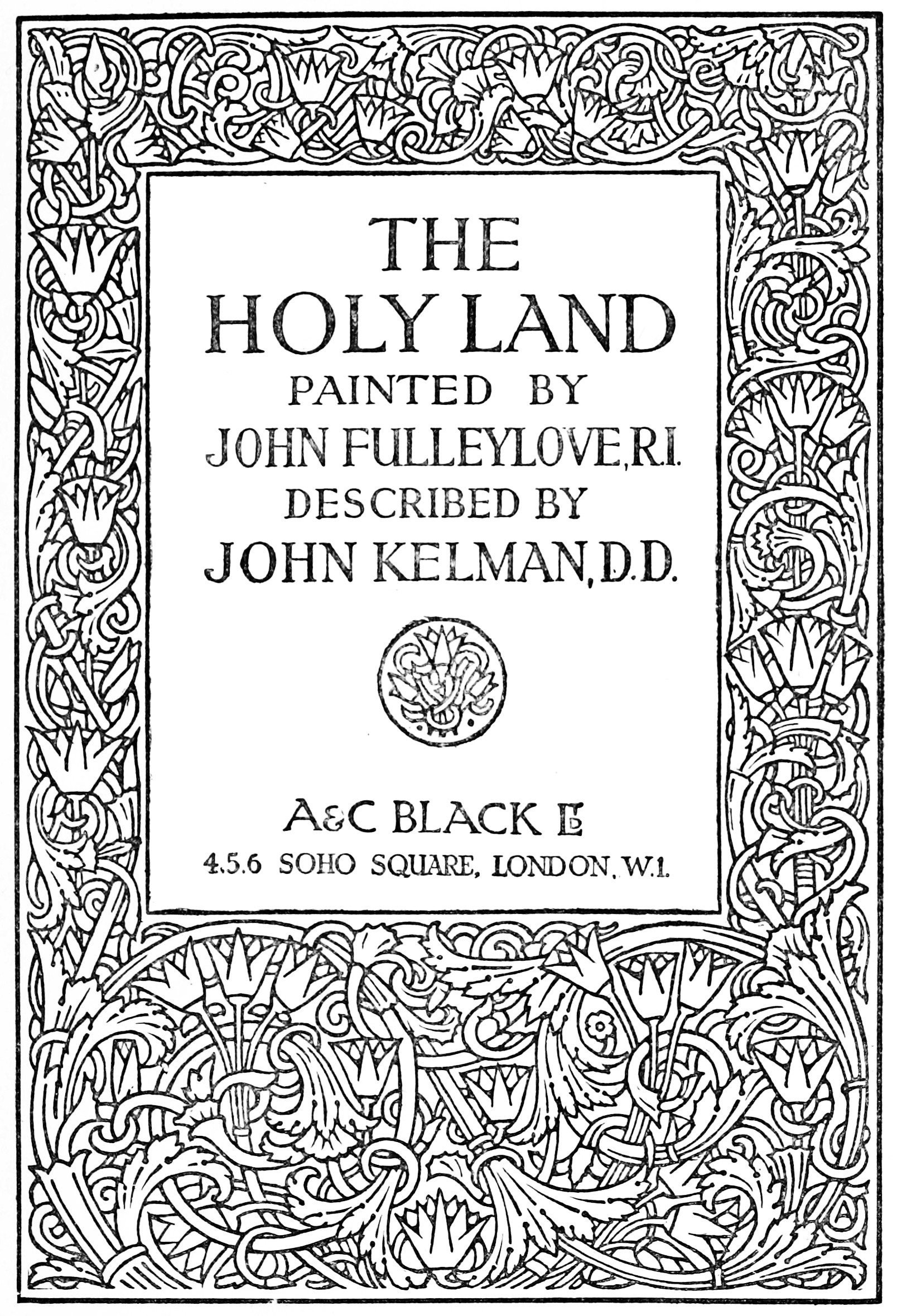 THE
HOLY LAND

PAINTED BY
JOHN FULLEYLOVE, R.I.

DESCRIBED BY
JOHN KELMAN, D.D.

A&C BLACK LTD
4.5.6 SOHO SQUARE, LONDON, W.1.