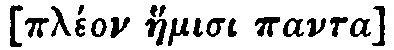 Greek: pleÃ³n haemisi panta
