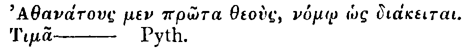 Greek (transliterated):

AthanÃ¡tous men pr_Ãµta theoÃ¹s, nÃ³m_o h_os diÃ¡keitai
TimÃ£

Pyth.