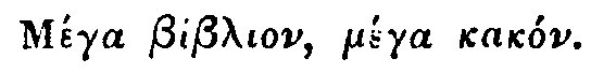 Greek (transliterated): MÃ©ga Biblion, mÃ©ga kakÃ³n.