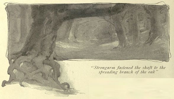 "Strongarm fastened the shaft to the
spreading branch of the oak"