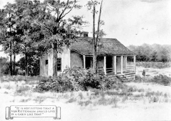 It is not fitting that a von Rittenheim should live
in a cabin like that