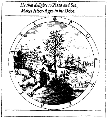 He that delights to Plant and Set,
Makes After-Ages in his Debt.