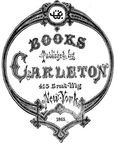 BOOKS
Published by
Carleton
413 Broad-Way
New-York
1865.