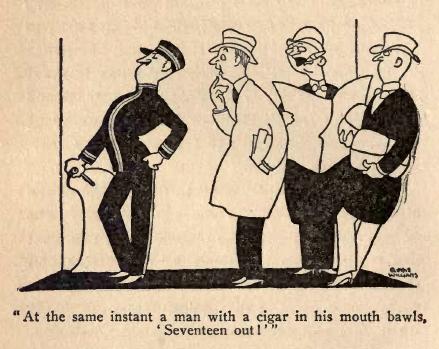 At the same instant a man with a cigar in his mouth bawls,
'Seventeen out!'