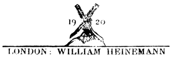 [Image
unavailable: colophon: 1920, LONDON: WILLIAM HEINEMANN]