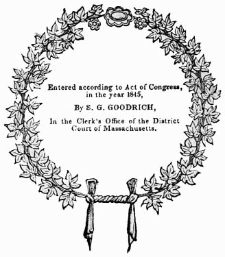 Entered according to Act of Congress, in the year 1845,
By S. G. GOODRICH,
In the Clerk's Office of the District Court of Massachusetts.
