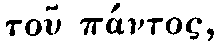 Greek: tou
pántos
