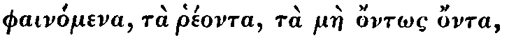Greek: phainómena, tà rhéonta, tà màe
óntôs ónta