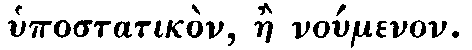 Greek: hypostatikòn, àe
noúmenon