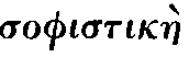 Greek:
sophistikàe