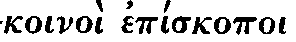 Greek: koinoì
epískopoi