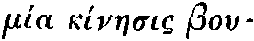 Greek: mía kínaesis
  Bouláematos
