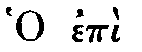 Greek:
Ho epì pántôn theós