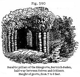 Fig. 590: Basaltic pillars of Käsegrotte, Bertrich-Baden, half-way between
Trèves and Coblenz.