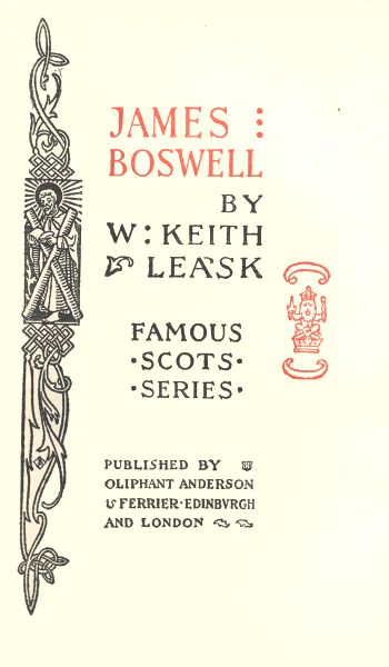 JAMES
BOSWELL

BY
W KEITH
LEASK

FAMOUS
Â·SCOTSÂ·
Â·SERIESÂ·

PUBLISHED BY
OLIPHANT ANDERSON
& FERRIER. EDINBURGH
AND LONDON
