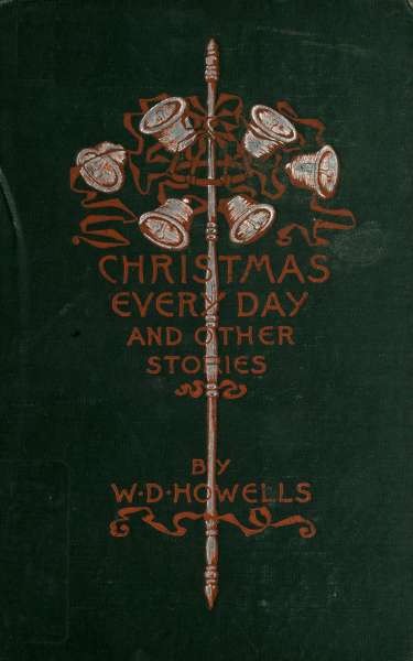CHRISTMAS
EVERY DAY
AND OTHER
STORIES

BY
W. D. HOWELLS